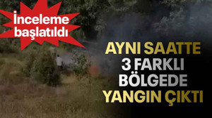 Aynı saatte 3 farklı bölgede yangın çıktı